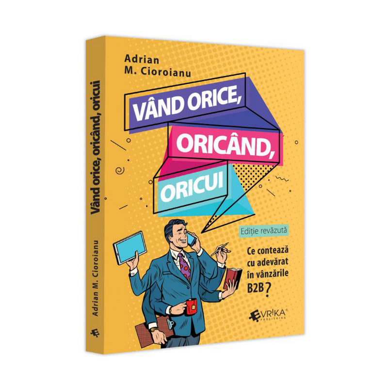 Vând orice, oricând, oricui. Ce contează cu adevărat în vânzările B2B? - Adrian Cioroianu